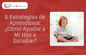 6 estrategias de aprendizaje cómo ayudar a mi hijo a estudiar